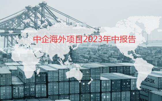 中企海外項目2023年中報告：上半年梳理新簽約海外項目530個